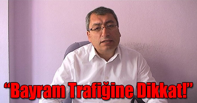 DASKD Başkanı Azat Ceyhan, “Bayram Trafiğine Dikkat!”
