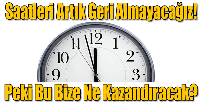 Saatleri Artık Geri Almayacağız! Peki Bu Bize Ne Kazandıracak?