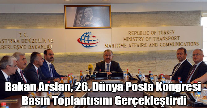 Bakan Arslan, 26. Dünya Posta Kongresi Basın Toplantısını Gerçekleştirdi