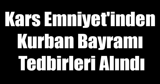 Kars Emniyet'inden Kurban Bayramı Tedbirleri Alındı