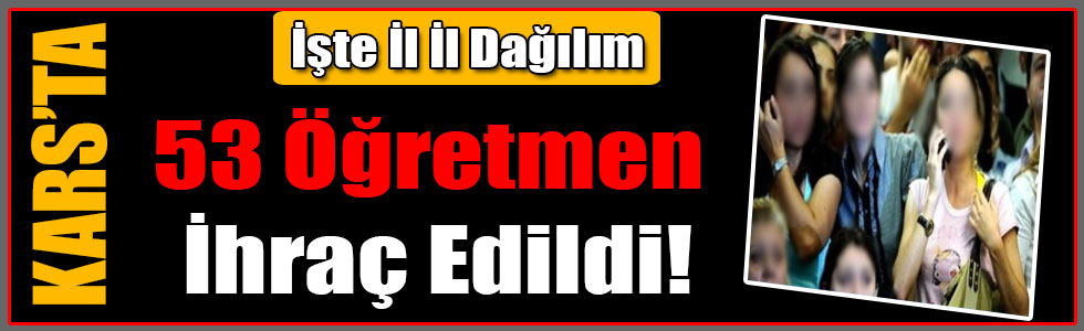 Kars'ta 53 Öğretmen İhraç Edildi!