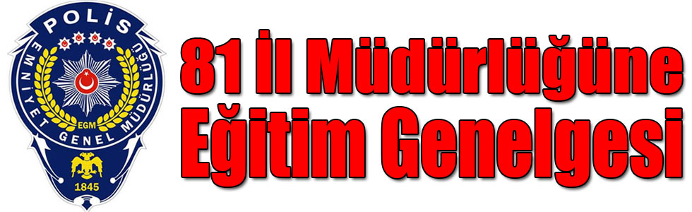 Emniyet Genel Müdürlüğü'nden 81 İl Müdürlüklerine Eğitim Genelgesi
