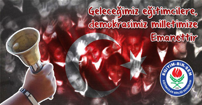 Geleceğimiz Eğitimcilere, Demokrasimiz Milletimize Emanettir
