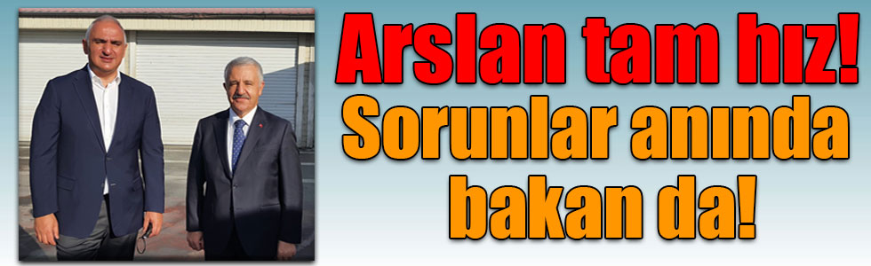 Arslan tam hız! Sorunlar anında bakan da!