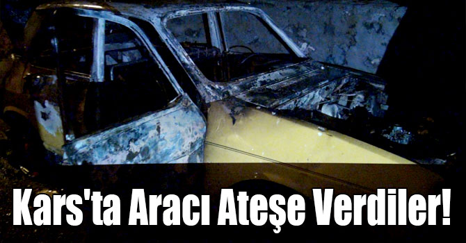 Kars'ta Aracı Ateşe Verdiler!