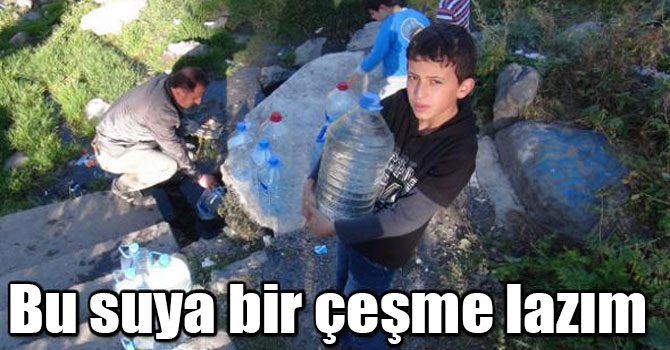 Bu suya bir çeşme lazım