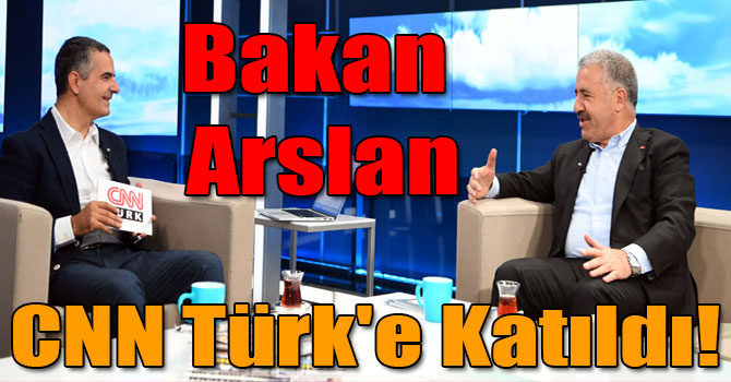 Bakan Arslan, CNN Türk'e Katıldı!