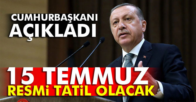 Erdoğan: 15 Temmuz Resmi Tatil Alacak
