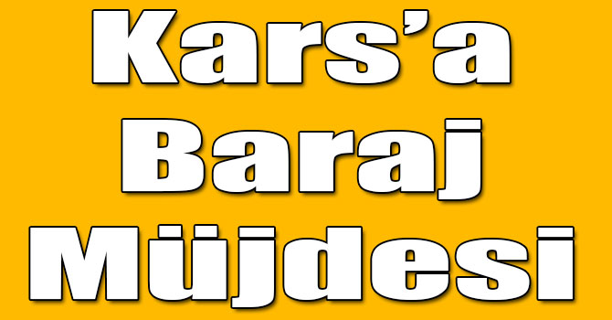 Kars’a Baraj Müjdesi