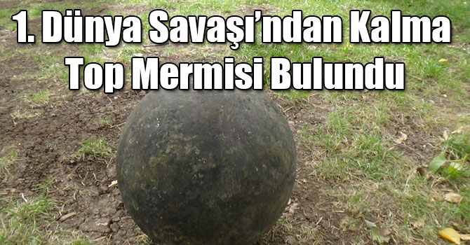 Kars’ta 1. Dünya Savaşı’ndan Kalma Top Mermisi Bulundu