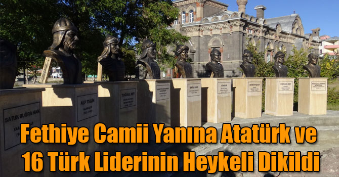 Fethiye Camii Yanına Atatürk ve 16 Türk Liderinin Heykeli Dikildi