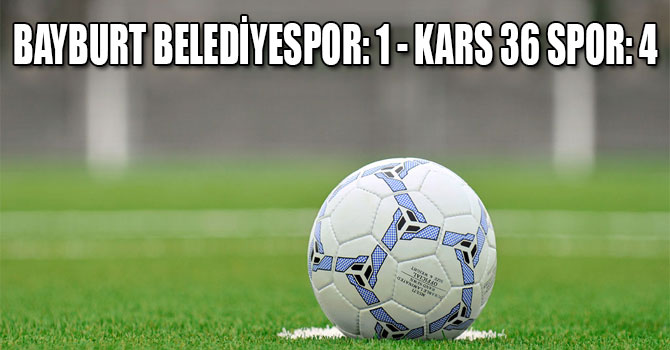 BAYBURT BELEDİYESPOR: 1 - KARS 36 SPOR: 4