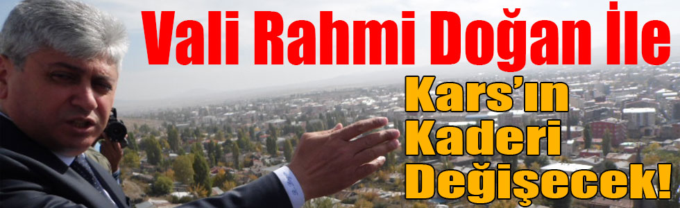 Vali Rahmi Doğan İle Kars’ın Kaderi Değişecek!