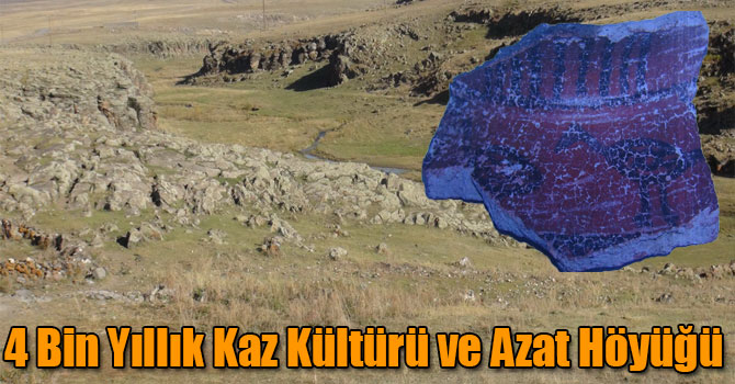 4 Bin Yıllık Kaz Kültürü ve Azat Höyüğü