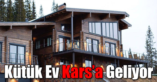 Kütük Ev Kars’a Geliyor