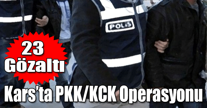 Kars’ta PKK/KCK Operasyonu: 23 Gözaltı