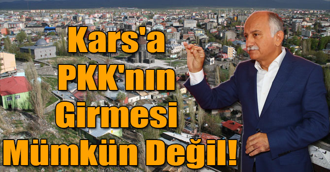 Kars'a PKK'nın Girmesi Mümkün Değil!