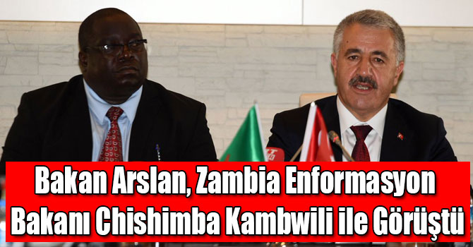 Bakan Arslan, Zambia Enformasyon Bakanı Chishimba Kambwili ile Görüştü