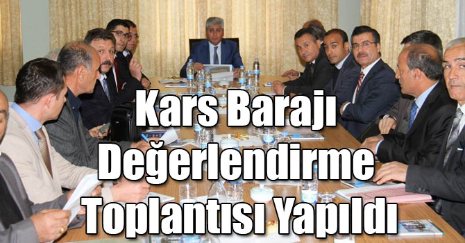 Kars Barajı Değerlendirme Toplantısı Yapıldı