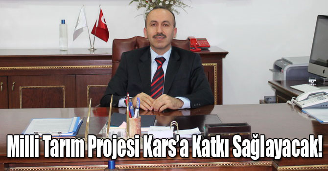 Milli Tarım Projesi Kars’a Katkı Sağlayacak!