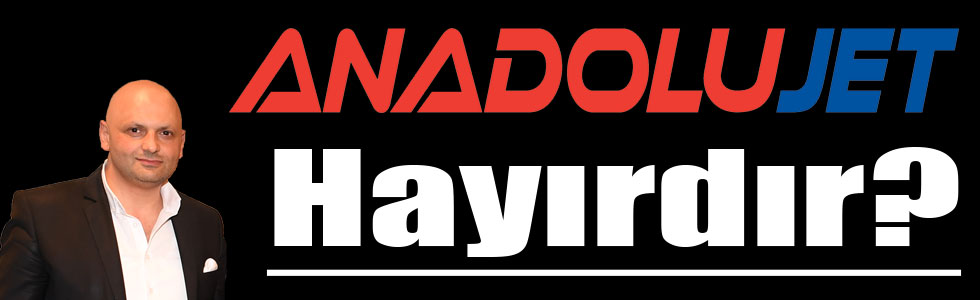 Anadolu Jet Hayırdır?