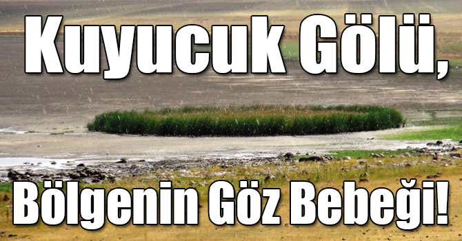 Kuyucuk Gölü, Bölgenin Göz Bebeği!