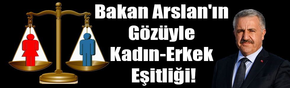 Bakan Arslan'ın Gözüyle Kadın-Erkek Eşitliği!