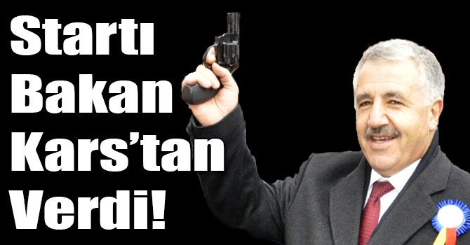 Startı Bakan Arslan Kars’tan Verdi!