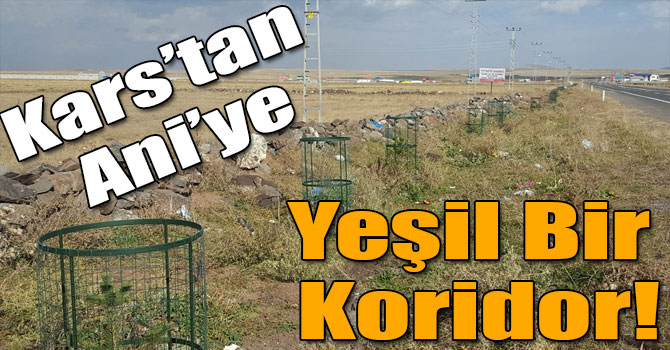Kars’tan Ani’ye Kadar Yeşil Bir Koridor Oluşturulacak!