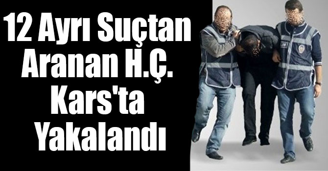 12 Ayrı Suçtan Aranan H.Ç. Kars'ta Yakalandı