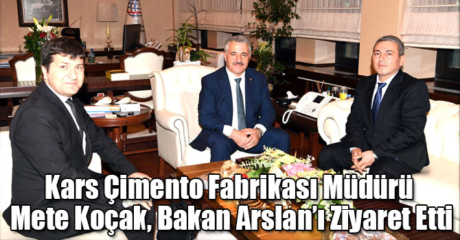 Kars Çimento Fabrikası Müdürü Mete Koçak, Bakan Arslan’ı Ziyaret Etti