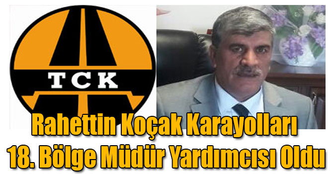 Rahettin Koçak Karayolları 18. Bölge Müdür Yardımcısı Oldu