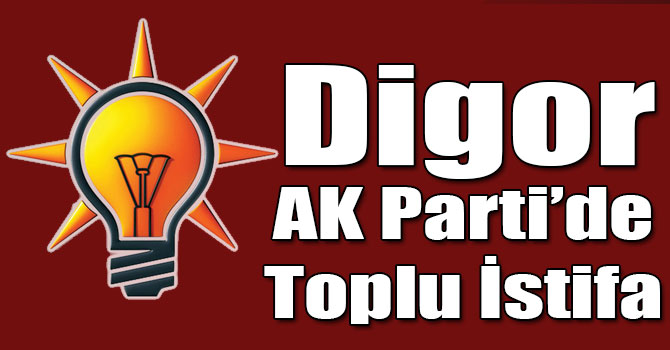 AK Parti Digor İlçe Teşkilatı İstifa Etti