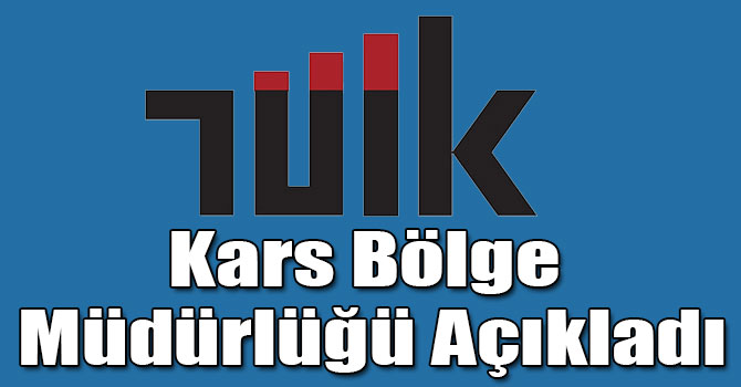 TÜİK Kars Bölge Müdürlüğü Açıkladı