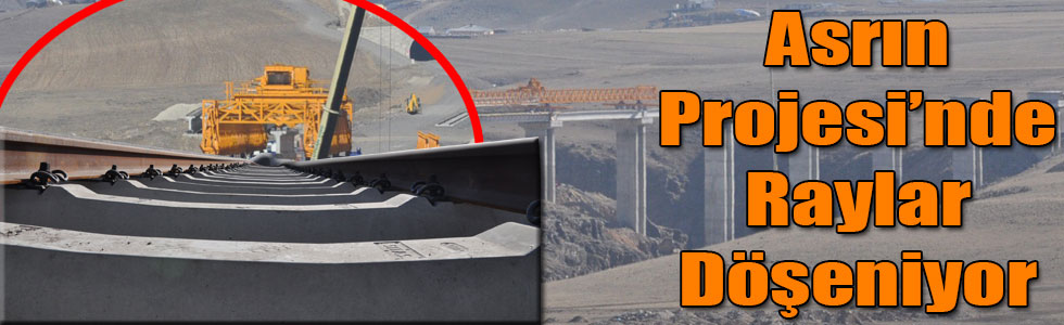 Asrın Projesi’nde Raylar Döşeniyor
