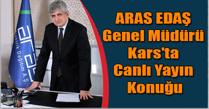 ARAS EDAŞ Genel Müdürü Kars'ta Canlı Yayın Konuğu