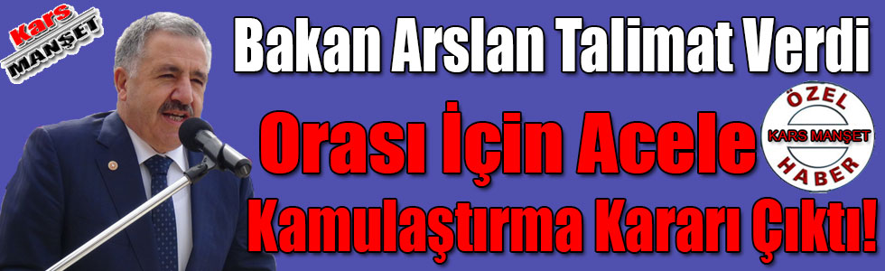 Bakan Arslan Talimat Verdi, Orası İçin Acele Kamulaştırma Kararı Çıktı!
