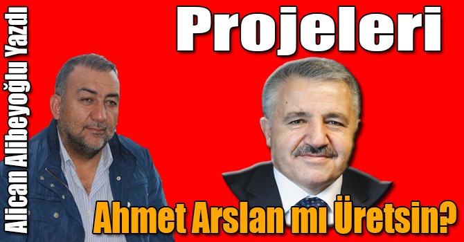 Alican Alibeyoğlu: Projeleri Ahmet Arslan mı Üretsin?