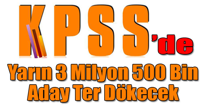 KPSS’de Yarın 3 Milyon 500 Bin Aday Ter Dökecek