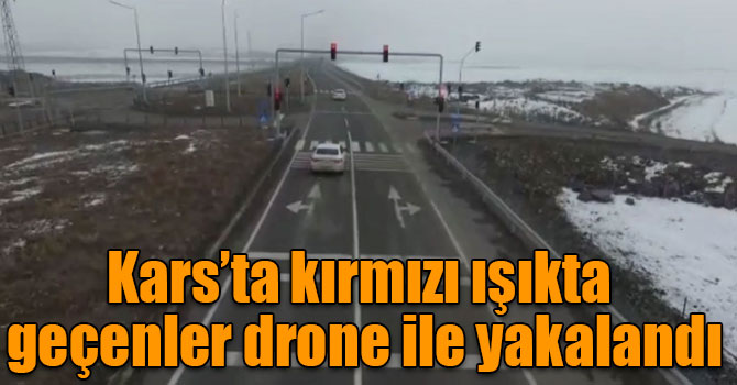 Kars’ta kırmızı ışıkta geçenler drone ile yakalandı