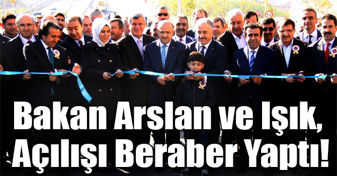 Bakan Arslan ve Işık, Eynerce Köprülü Kavşağının Açılışını Yaptı
