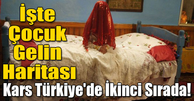 İşte Çocuk Gelin Haritası, Kars Türkiye'de İkinci Sırada!