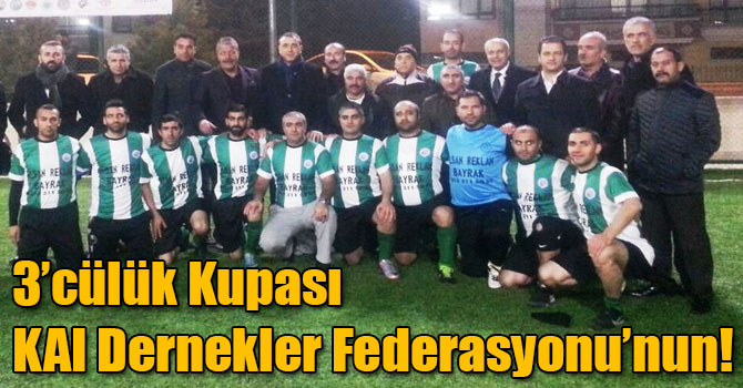 3’cülük Kupası KAI Dernekler Federasyonu’nun!