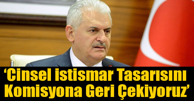 Başbakan Yıldırım: Cinsel İstismar Tasarısını Komisyona Geri Çekiyoruz