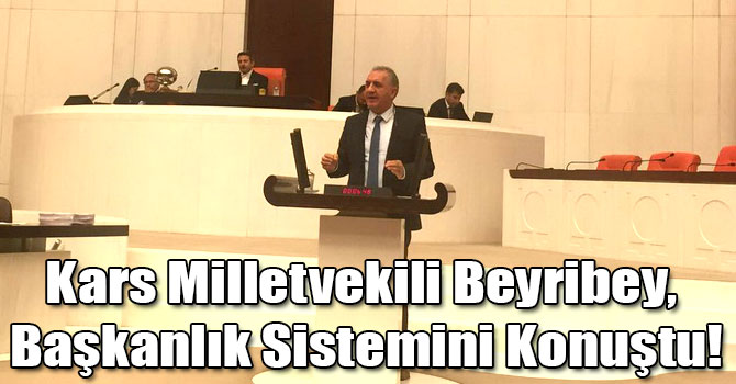 Kars Milletvekili Beyribey, Başkanlık Sistemini Konuştu!