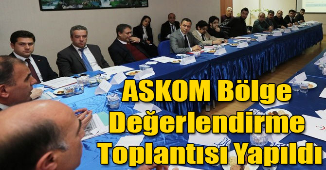ASKOM Bölge Değerlendirme Toplantısı Yapıldı
