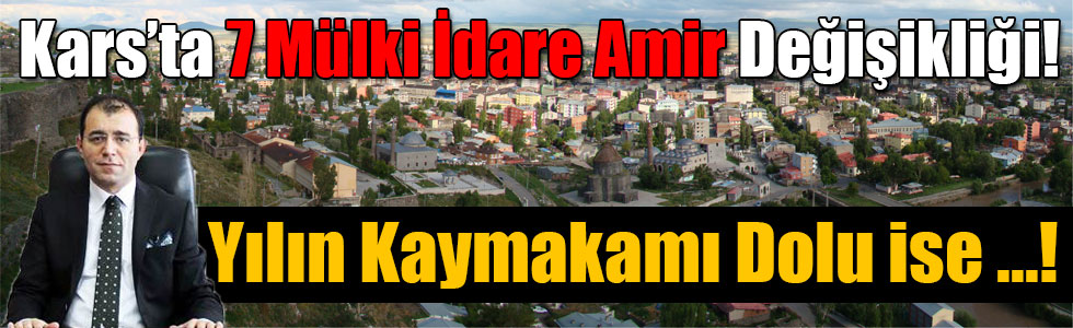 Kars’ta 7 Mülki İdare Amir Değişikliği!