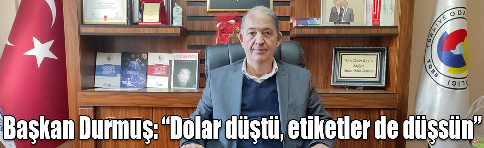 Başkan Durmuş: “Dolar düştü, etiketler de düşsün”