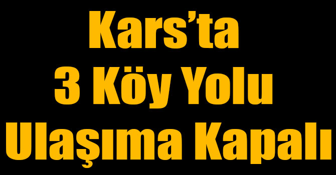 Kars’ta 3 Köy Yolu Ulaşıma Kapalı