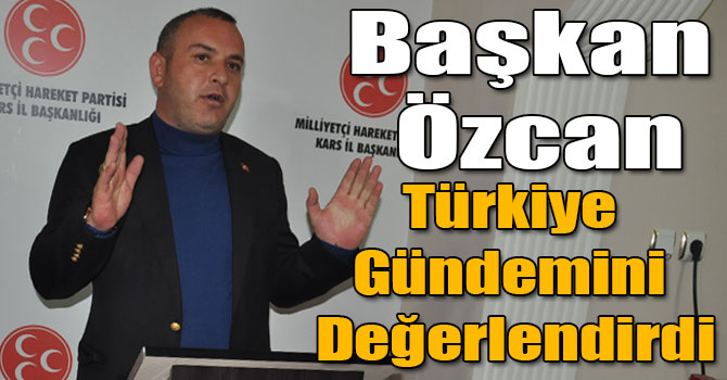 MHP Kars İl Başkanı Özcan, Türkiye Gündemini Değerlendirdi